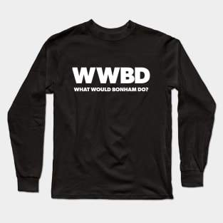 What Would Bonham Do? Long Sleeve T-Shirt